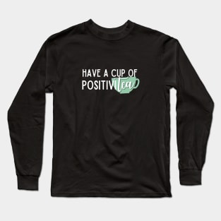 Have a Cup of PositiviTEA Long Sleeve T-Shirt